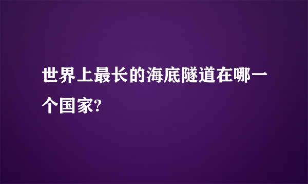 世界上最长的海底隧道在哪一个国家?