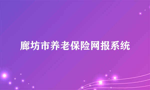 廊坊市养老保险网报系统