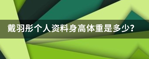 戴羽彤个人资料身高体重是多少？