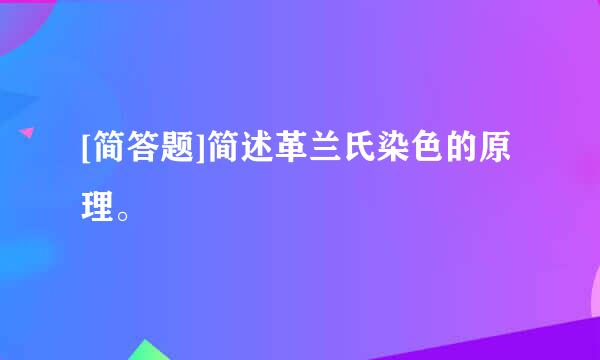 [简答题]简述革兰氏染色的原理。