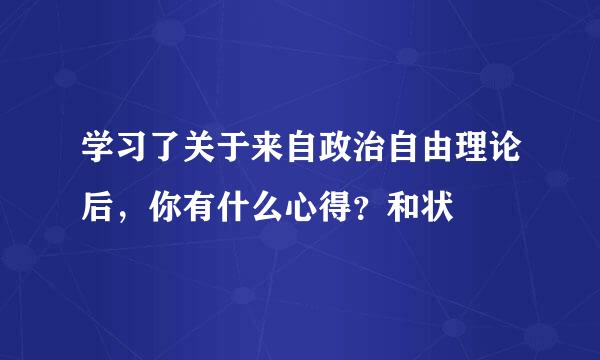 学习了关于来自政治自由理论后，你有什么心得？和状