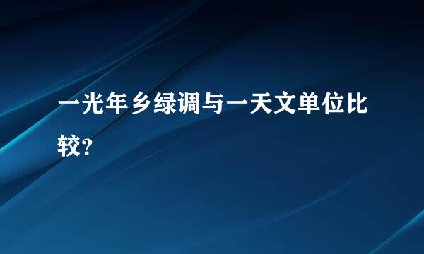 一光年乡绿调与一天文单位比较？