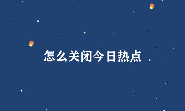 怎么关闭今日热点