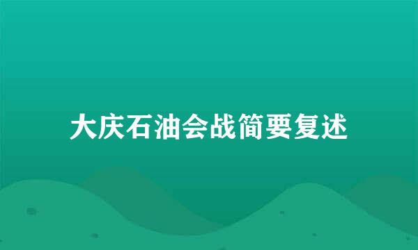 大庆石油会战简要复述