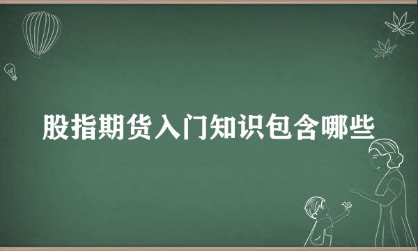 股指期货入门知识包含哪些