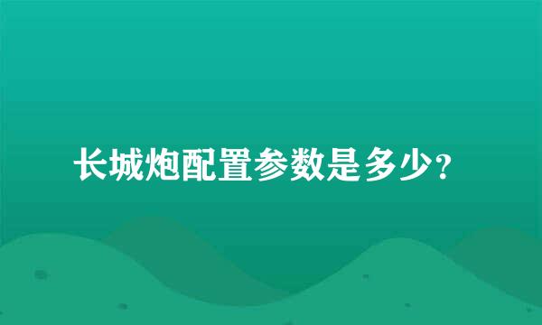 长城炮配置参数是多少？