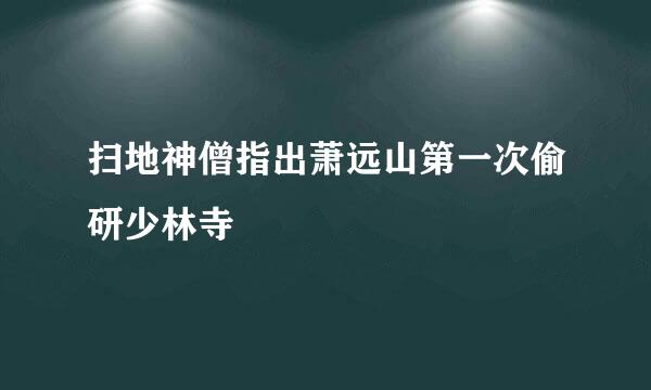 扫地神僧指出萧远山第一次偷研少林寺