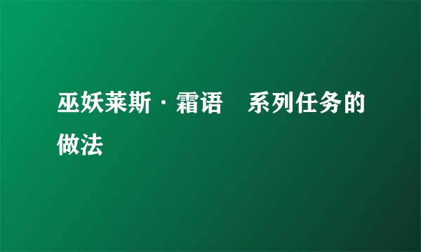 巫妖莱斯·霜语 系列任务的做法