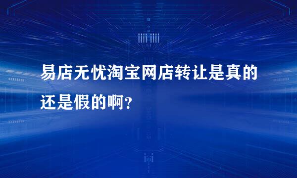 易店无忧淘宝网店转让是真的还是假的啊？