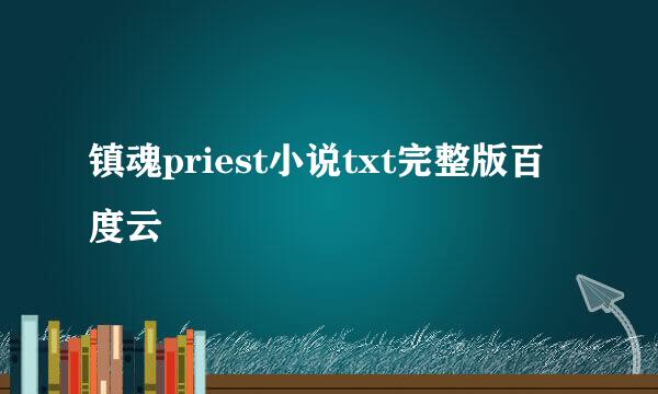 镇魂priest小说txt完整版百度云