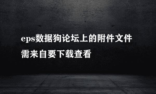 eps数据狗论坛上的附件文件需来自要下载查看