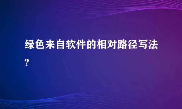 绿色来自软件的相对路径写法?