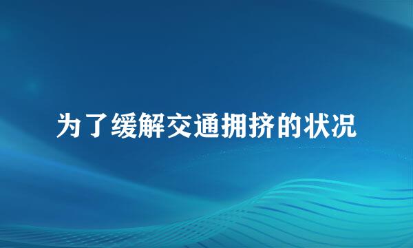 为了缓解交通拥挤的状况