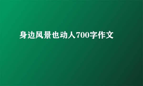 身边风景也动人700字作文