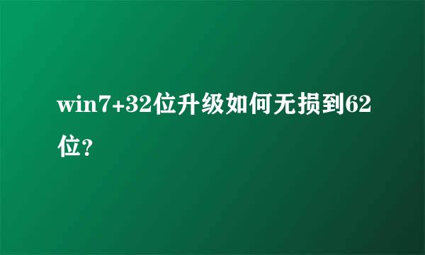 win7+32位升级如何无损到62位？