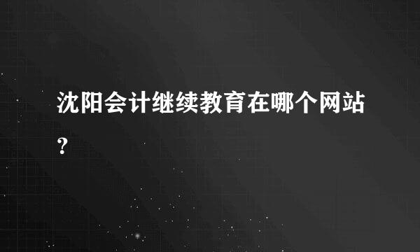 沈阳会计继续教育在哪个网站？