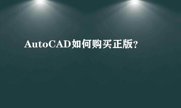 AutoCAD如何购买正版？