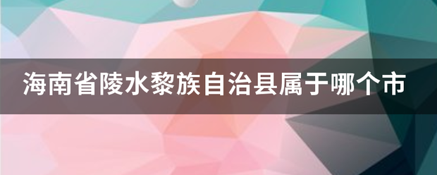 海南省陵水黎族自治县属于哪个市