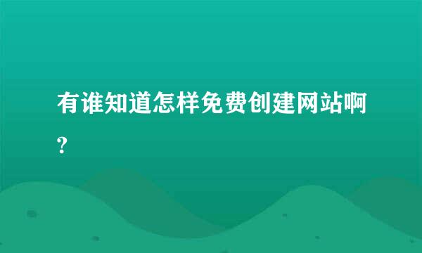 有谁知道怎样免费创建网站啊?