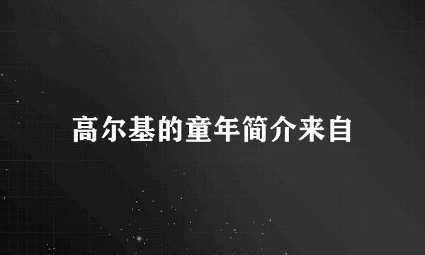 高尔基的童年简介来自