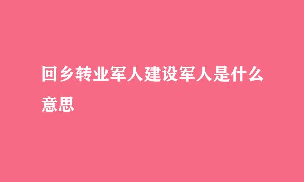 回乡转业军人建设军人是什么意思