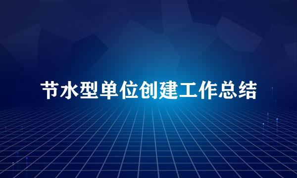 节水型单位创建工作总结