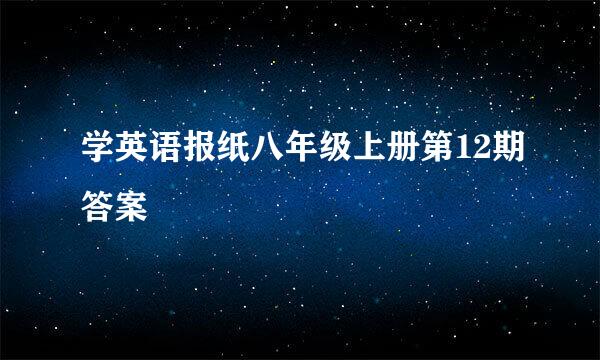 学英语报纸八年级上册第12期答案