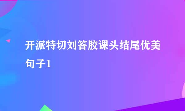 开派特切刘答胶课头结尾优美句子1