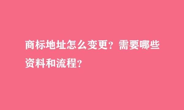 商标地址怎么变更？需要哪些资料和流程？