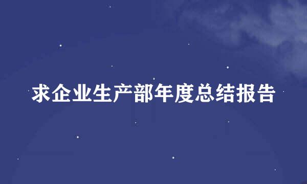 求企业生产部年度总结报告