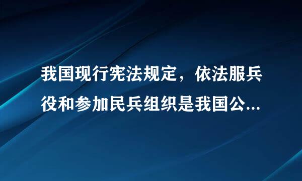 我国现行宪法规定，依法服兵役和参加民兵组织是我国公民的（      ）