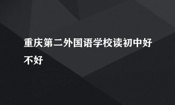 重庆第二外国语学校读初中好不好