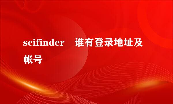 scifinder 谁有登录地址及帐号