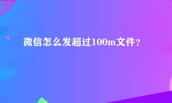 微信怎么发超过100m文件？