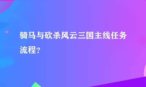 骑马与砍杀风云三国主线任务流程？