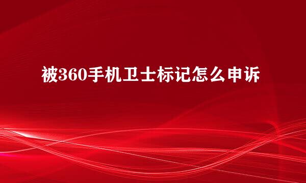 被360手机卫士标记怎么申诉