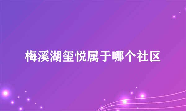 梅溪湖玺悦属于哪个社区