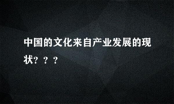 中国的文化来自产业发展的现状？？？