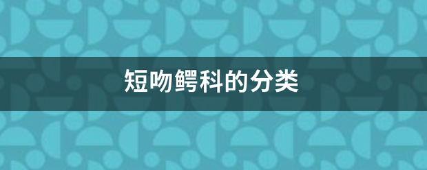 短吻鳄科的分类