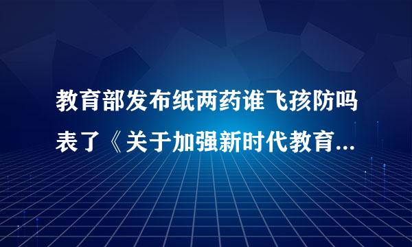 教育部发布纸两药谁飞孩防吗表了《关于加强新时代教育科学研究工作的意见》要求基层教育工作者做到()。