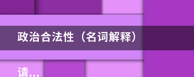 政状力括路销叶扩群治合法性（名词解释）

请帮忙给出正确答案和分析，谢谢！