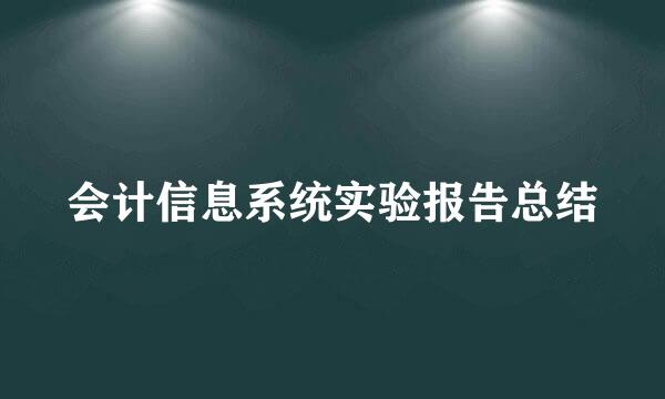 会计信息系统实验报告总结