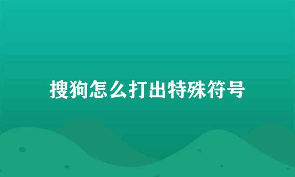 搜狗怎么打出特殊符号