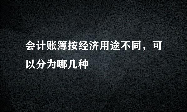 会计账簿按经济用途不同，可以分为哪几种