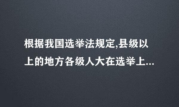 根据我国选举法规定,县级以上的地方各级人大在选举上一级人大代表时,由()主持