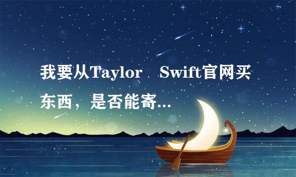 我要从Taylor Swift官网买东西，是否能寄到中国来？邮费怎么算？