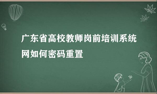 广东省高校教师岗前培训系统网如何密码重置