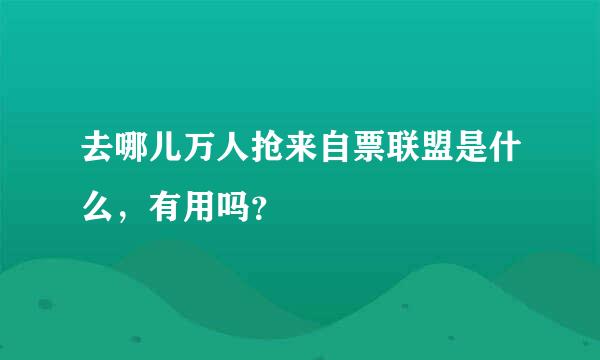 去哪儿万人抢来自票联盟是什么，有用吗？