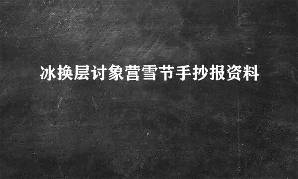 冰换层讨象营雪节手抄报资料