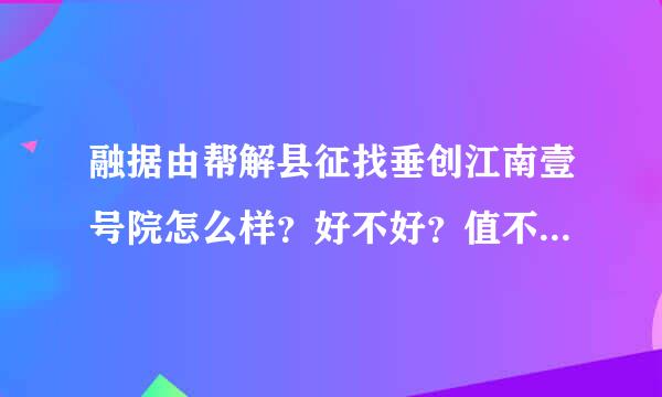 融据由帮解县征找垂创江南壹号院怎么样？好不好？值不值得买？